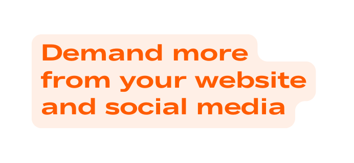 Demand more from your website and social media